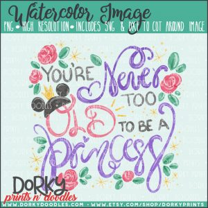 Never Too Old to Be a Princess Watercolor Printable Art